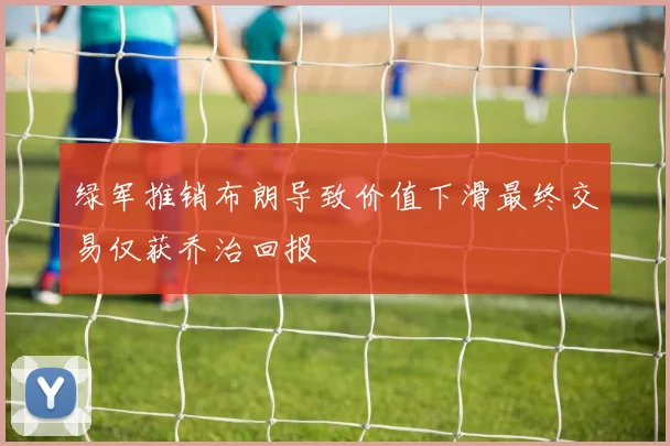 绿军推销布朗导致价值下滑最终交易仅获乔治回报